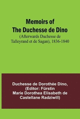 Memoirs of the Duchesse de Dino (Afterwards Duchesse de Talleyrand et de Sagan), 1836-1840