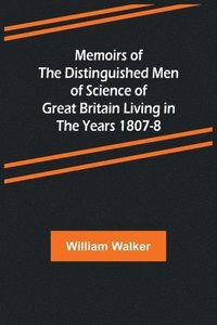 bokomslag Memoirs of the Distinguished Men of Science of Great Britain Living in the Years 1807-8