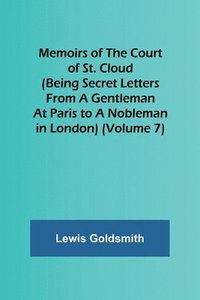 bokomslag Memoirs of the Court of St. Cloud (Being secret letters from a gentleman at Paris to a nobleman in London) (Volume 7)