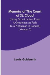 bokomslag Memoirs of the Court of St. Cloud (Being secret letters from a gentleman at Paris to a nobleman in London) (Volume 6)