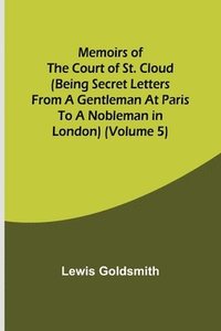 bokomslag Memoirs of the Court of St. Cloud (Being secret letters from a gentleman at Paris to a nobleman in London) (Volume 5)