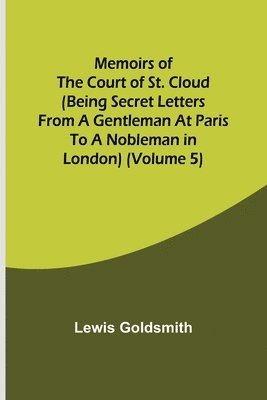 bokomslag Memoirs of the Court of St. Cloud (Being secret letters from a gentleman at Paris to a nobleman in London) (Volume 5)