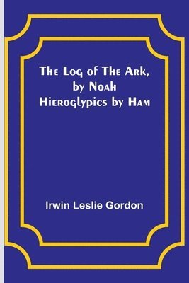 The Log of the Ark, by Noah; Hieroglypics by Ham 1