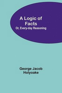 bokomslag Logic of Facts; Or, Every-day Reasoning