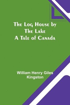 William Henry Kingston - Log House by the Lake, Häftad