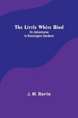 Little White Bird; Or, Adventures in Kensington Gardens