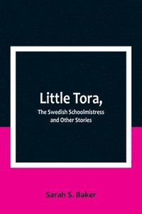 bokomslag Little Tora, The Swedish Schoolmistress and Other Stories