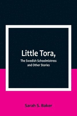 Little Tora, The Swedish Schoolmistress and Other Stories 1