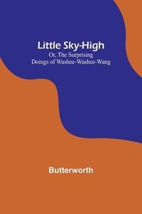 bokomslag Little Sky-High; Or, The Surprising Doings of Washee-Washee-Wang
