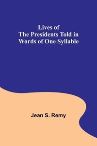 bokomslag Lives of the Presidents Told in Words of One Syllable