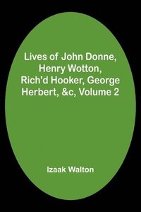 bokomslag Lives of John Donne, Henry Wotton, Rich'd Hooker, George Herbert, &c, Volume 2