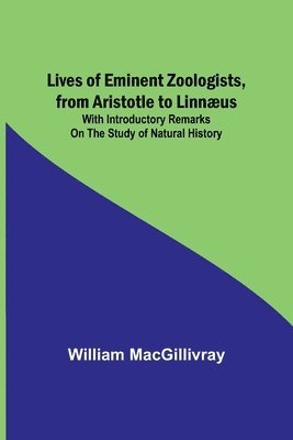 Lives of Eminent Zoologists, from Aristotle to Linnaeus 1