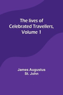 James Augustus St John - lives of celebrated travellers, Volume 1, Häftad