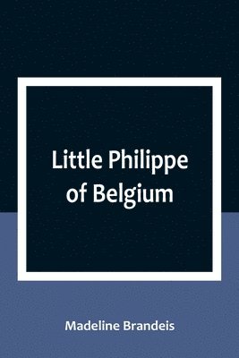 Madeline Brandeis - Little Philippe of Belgium, Häftad