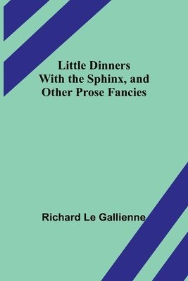 Little Dinners With the Sphinx, and Other Prose Fancies 1