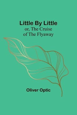 Little By Little; or, The Cruise of the Flyaway 1
