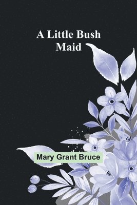Mary Grant Bruce - Little Bush Maid, Häftad