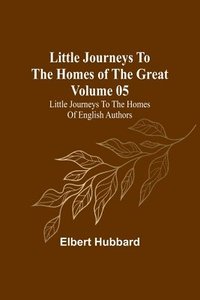 bokomslag Little Journeys to the Homes of the Great - Volume 05
