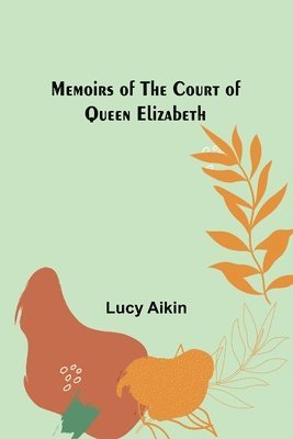 bokomslag Memoirs of the Court of Queen Elizabeth