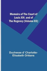 bokomslag Memoirs of the Court of Louis XIV. and of the Regency (Volume 03)