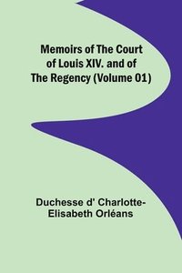 bokomslag Memoirs of the Court of Louis XIV. and of the Regency (Volume 01)