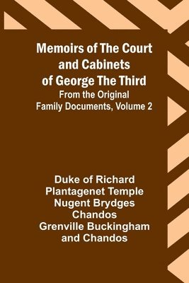 Memoirs of the Court and Cabinets of George the Third; From the Original Family Documents, Volume 2 1