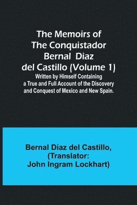 Bernal Díaz Castillo - Memoirs of the Conquistador Bernal Diaz del Castillo (Volume 1); Written by Himself Containing a True and Full Account of the Discovery and Conquest of Mexico and New Spain., Häftad