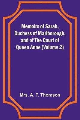 Memoirs of Sarah, Duchess of Marlborough, and of the Court of Queen Anne (Volume 2)