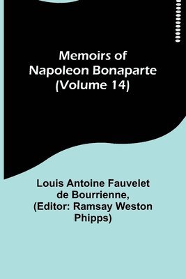 Louis Antoine Fauvelet De Bourrienne, Ramsay Weston Phipps - Memoirs of Napoleon Bonaparte (Volume 14), Häftad