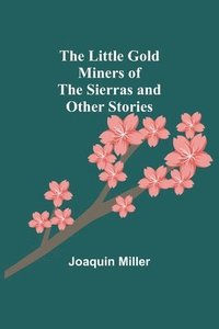 bokomslag Little Gold Miners of the Sierras and Other Stories