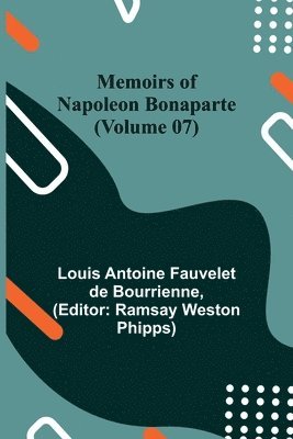 Louis Antoine Fauvelet De Bourrienne, Ramsay Weston Phipps - Memoirs of Napoleon Bonaparte (Volume 07), Häftad