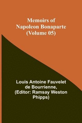 Louis Antoine Fauvelet De Bourrienne, Ramsay Weston Phipps - Memoirs of Napoleon Bonaparte (Volume 05), Häftad