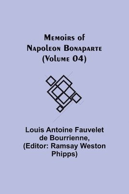 Louis Antoine Fauvelet De Bourrienne, Ramsay Weston Phipps - Memoirs of Napoleon Bonaparte (Volume 04), Häftad