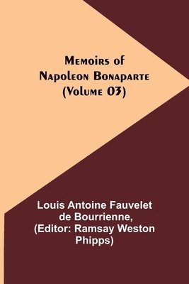 Louis Antoine Fauvelet De Bourrienne, Ramsay Weston Phipps - Memoirs of Napoleon Bonaparte (Volume 03), Häftad