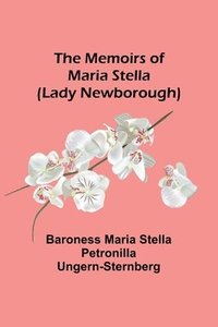 bokomslag The Memoirs of Maria Stella (Lady Newborough)
