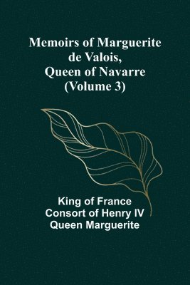 Memoirs of Marguerite de Valois, Queen of Navarre (Volume 3) 1