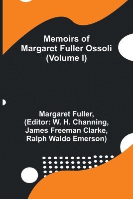 Memoirs of Margaret Fuller Ossoli (Volume I) 1