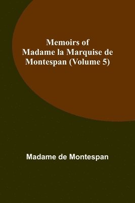 Memoirs of Madame la Marquise de Montespan (Volume 5) 1