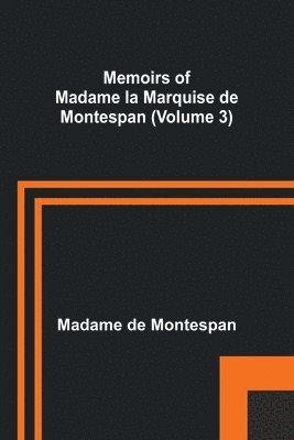 Memoirs of Madame la Marquise de Montespan (Volume 3) 1