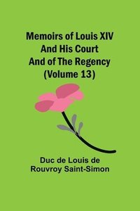 bokomslag Memoirs of Louis XIV and His Court and of the Regency (Volume 13)