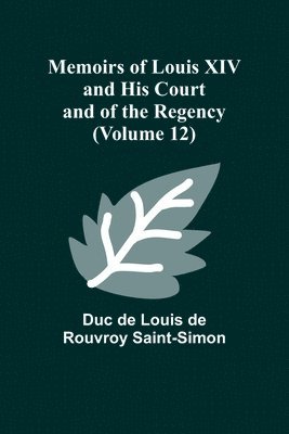 bokomslag Memoirs of Louis XIV and His Court and of the Regency (Volume 12)