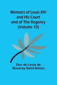 bokomslag Memoirs of Louis XIV and His Court and of the Regency (Volume 10)