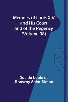 Memoirs of Louis XIV and His Court and of the Regency (Volume 08) 1