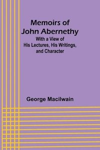 bokomslag Memoirs of John Abernethy; With a View of His Lectures, His Writings, and Character