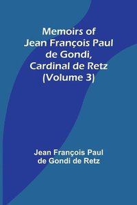 bokomslag Memoirs of Jean Francois Paul de Gondi, Cardinal de Retz (Volume 3)