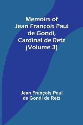 Jean François Paul de Gondi de Retz - Memoirs of Jean François Paul de Gondi, Cardinal de Retz (Volume 3), Häftad