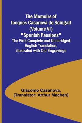 bokomslag The Memoirs of Jacques Casanova de Seingalt (Volume VI) &quot;Spanish Passions&quot;; The First Complete and Unabridged English Translation, Illustrated with Old Engravings