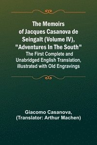 bokomslag The Memoirs of Jacques Casanova de Seingalt (Volume IV), Adventures In The South; The First Complete and Unabridged English Translation, Illustrated with Old Engravings