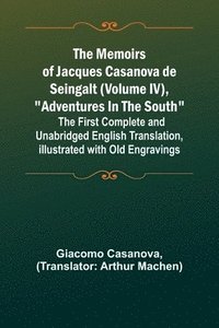 bokomslag The Memoirs of Jacques Casanova de Seingalt (Volume IV), &quot;Adventures In The South&quot;; The First Complete and Unabridged English Translation, Illustrated with Old Engravings