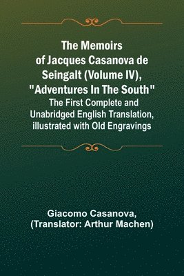 bokomslag The Memoirs of Jacques Casanova de Seingalt (Volume IV), Adventures In The South; The First Complete and Unabridged English Translation, Illustrated with Old Engravings